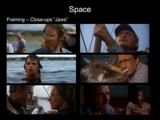 Space
Framing – Close-ups “Jaws”
 