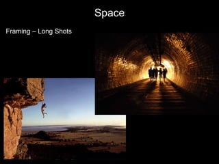 Space
Framing – Long Shots
 