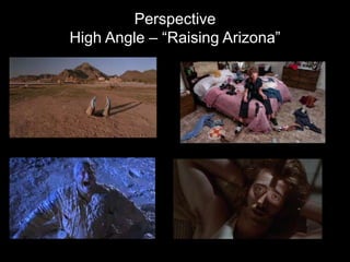 Perspective
High Angle – “Raising Arizona”
 