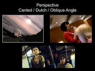 Perspective
Canted / Dutch / Oblique Angle
 