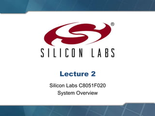 Lecture 2
Silicon Labs C8051F020
System Overview
 