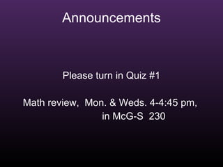 Announcements Please turn in Quiz #1 Math review,  Mon. & Weds. 4-4:45 pm,  in McG-S  230 