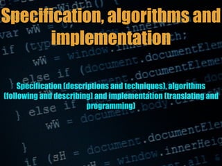 Specification, algorithms and
implementation
The concepts specification, algorithms and implementation
focus on the precis...