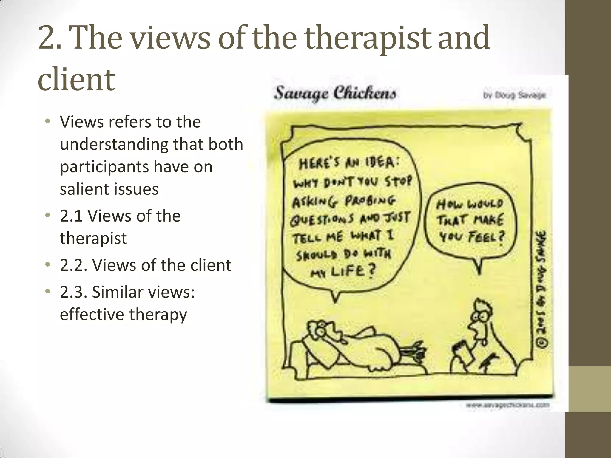 2. The views of the therapist and
client
• Views refers to the
  understanding that both
  participants have on
  salient issues
• 2.1 Views of the
  therapist
• 2.2. Views of the client
• 2.3. Similar views:
  effective therapy
 