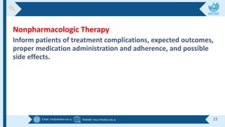Email :info@alkafeel.edu.iq Website :http://Alkafeel.edu.iq 23
Nonpharmacologic Therapy
Inform patients of treatment complications, expected outcomes,
proper medication administration and adherence, and possible
side effects.
 