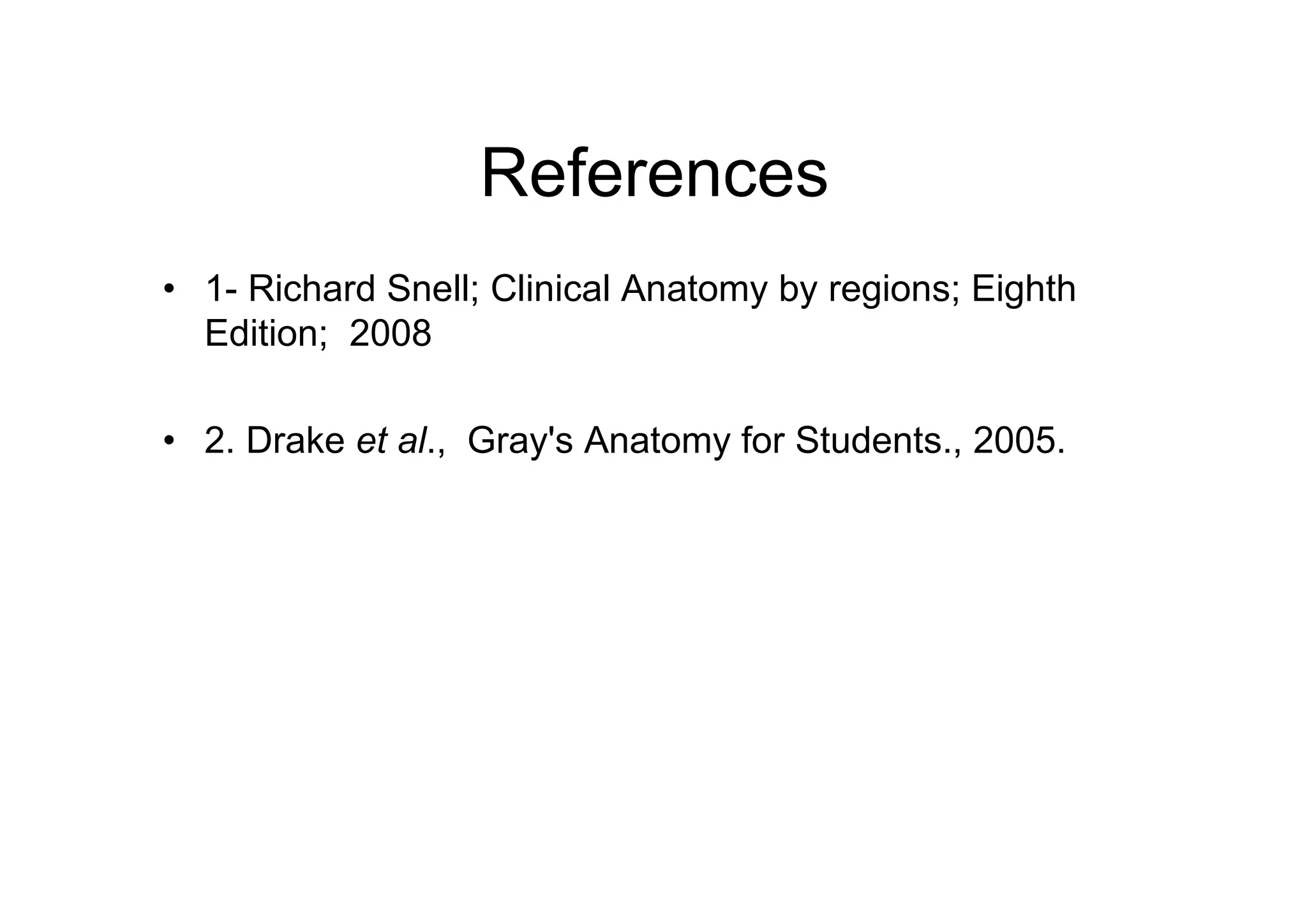 References
• 1- Richard Snell; Clinical Anatomy by regions; Eighth
  Edition; 2008

• 2. Drake et al., Gray's Anatomy for Students., 2005.
 