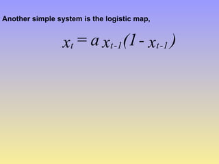 Another simple system is the logistic map,
)
x
-
(1
x
a
=
x 1
-
t
1
-
t
t
 
