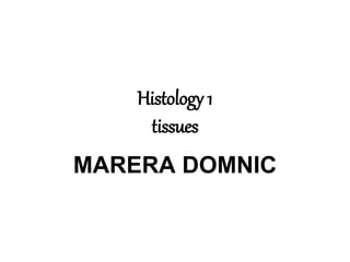 Histology 1
tissues
MARERA DOMNIC
 