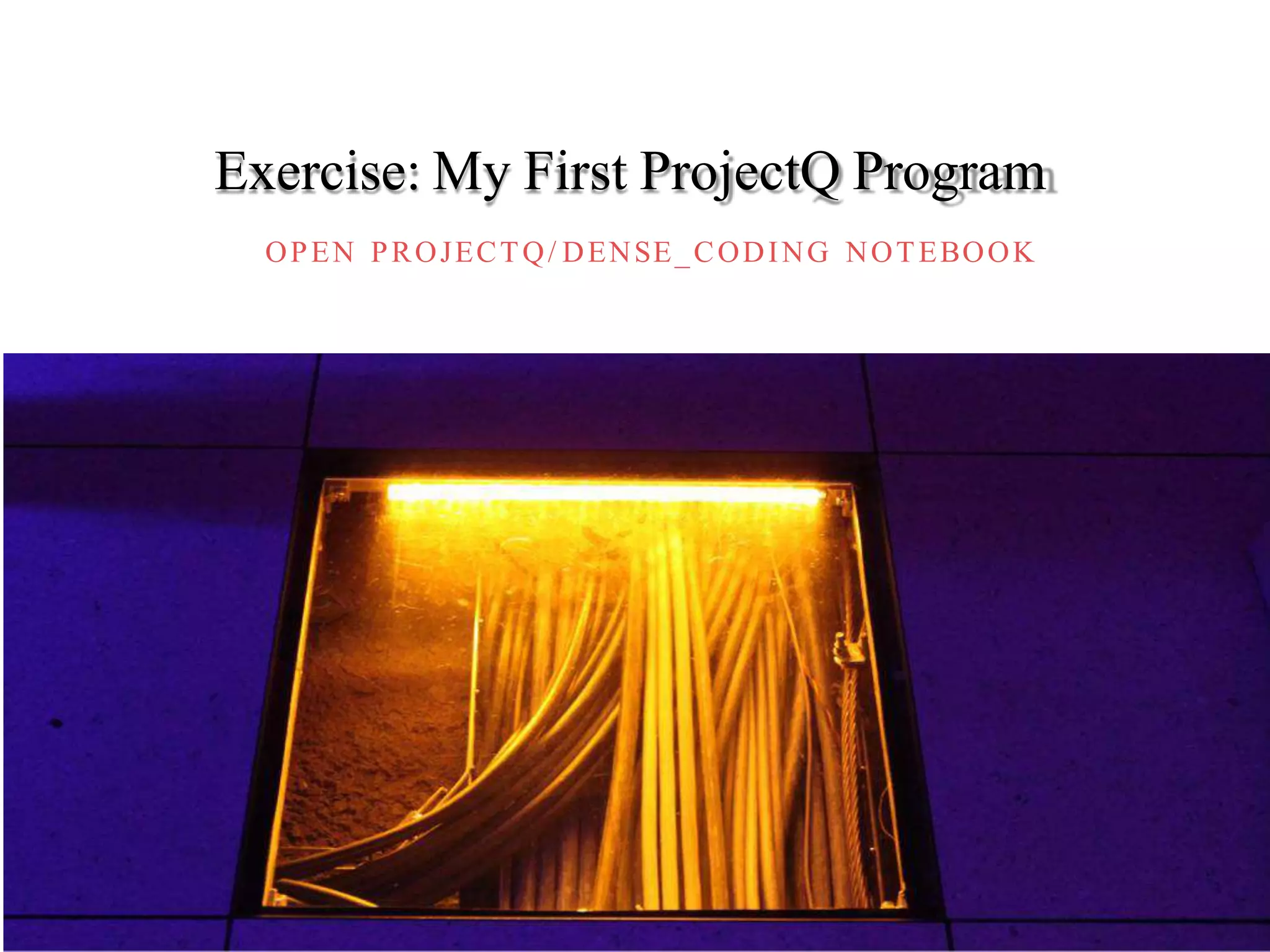OPEN PROJECTQ/ DENSE_CODING NOTEBOOK
Exercise: My First ProjectQ Program
 