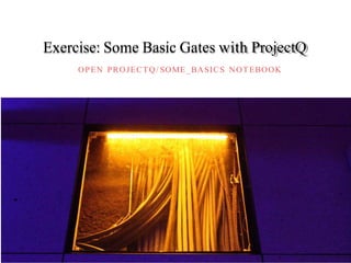 OPEN PROJECTQ/ SOME_BASICS NOTEBOOK
Exercise: Some Basic Gates with ProjectQ
 