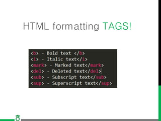 HTML formatting TAGS!
 
