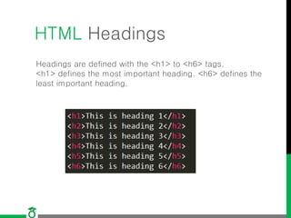 HTML Headings
Headings are defined with the <h1> to <h6> tags.
<h1> defines the most important heading. <h6> defines the
least important heading.
 