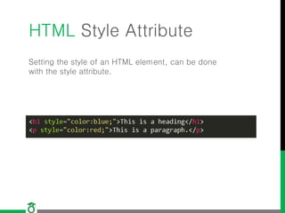 HTML Style Attribute
Setting the style of an HTML element, can be done
with the style attribute.
 