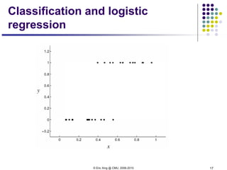 © Eric Xing @ CMU, 2006-2010 17
Classification and logistic
regression
 