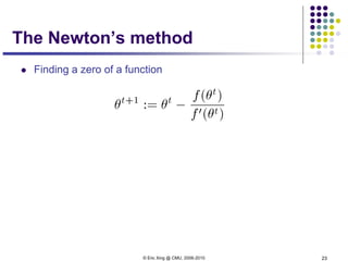 © Eric Xing @ CMU, 2006-2010 23
The Newton’s method
 Finding a zero of a function
 