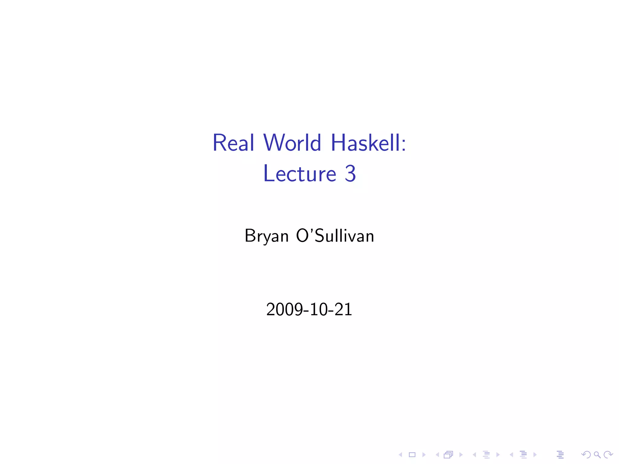Real World Haskell:
     Lecture 3

   Bryan O’Sullivan


     2009-10-21
 