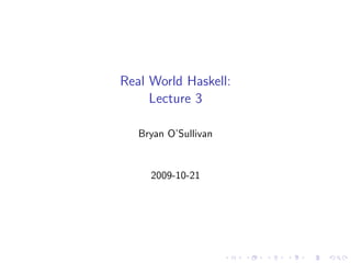 Real World Haskell:
     Lecture 3

   Bryan O’Sullivan


     2009-10-21
 