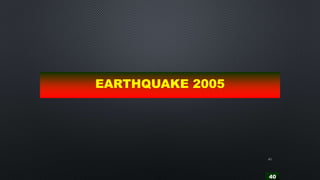 40
40
EARTHQUAKE 2005
 