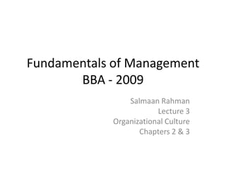 Fundamentals of ManagementBBA - 2009 SalmaanRahman Lecture 3 Organizational Culture Chapters 2 & 3 
