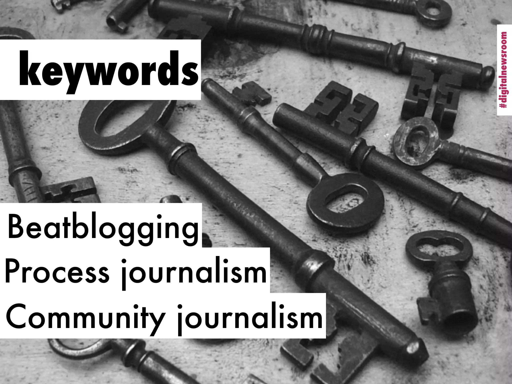 #digitalnewsroom
                       #digitalnewsroom
keywords


Beatblogging
Process journalism
Community journalism
 