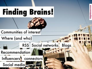 #digitalnewsroom
                                         #digitalnewsroom
Finding Brains!

Communities of interest
Where ...