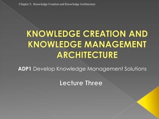 Chapter 3: Knowledge Creation and Knowledge Architecture




ADP1 Develop Knowledge Management Solutions
 