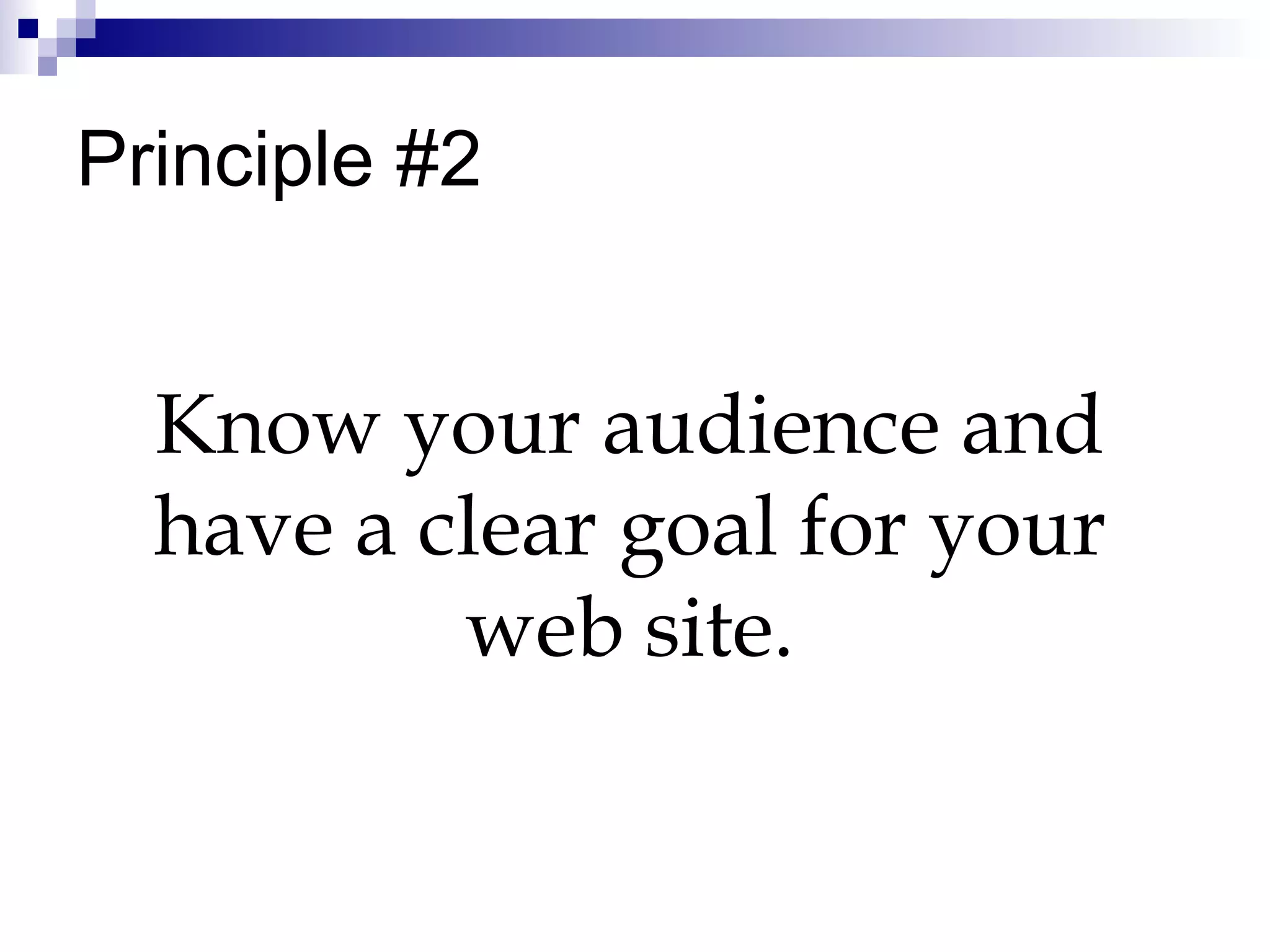 Principle #2 Know your audience and have a clear goal for your web site. 