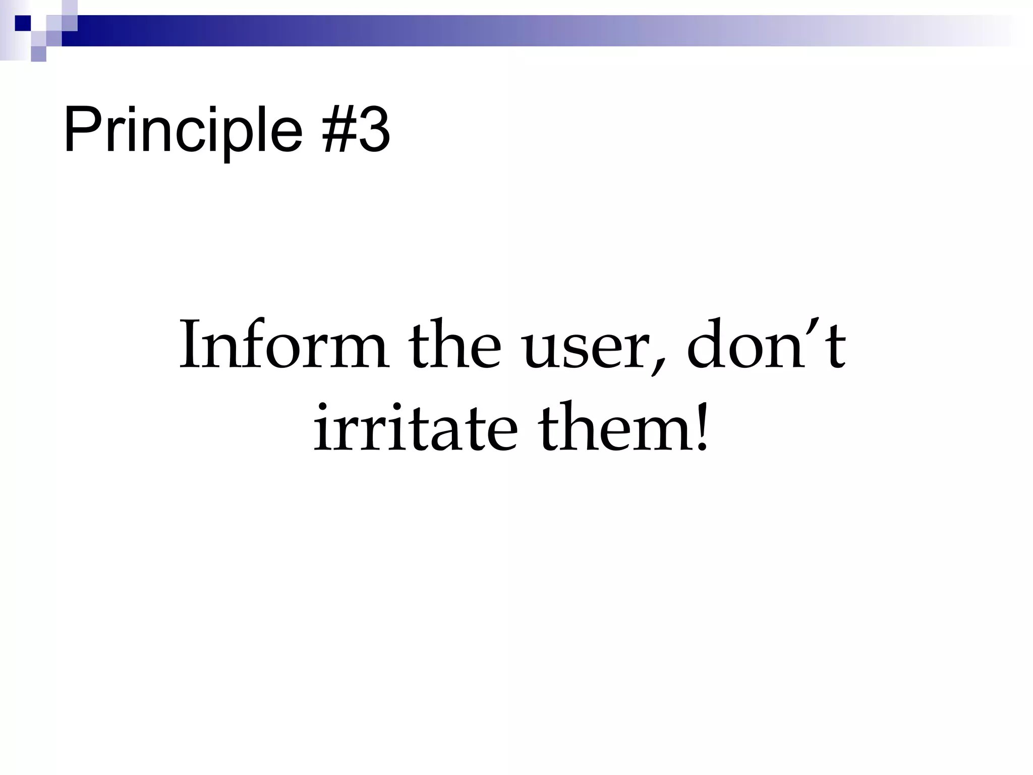 Principle #3 Inform the user, don’t irritate them! 