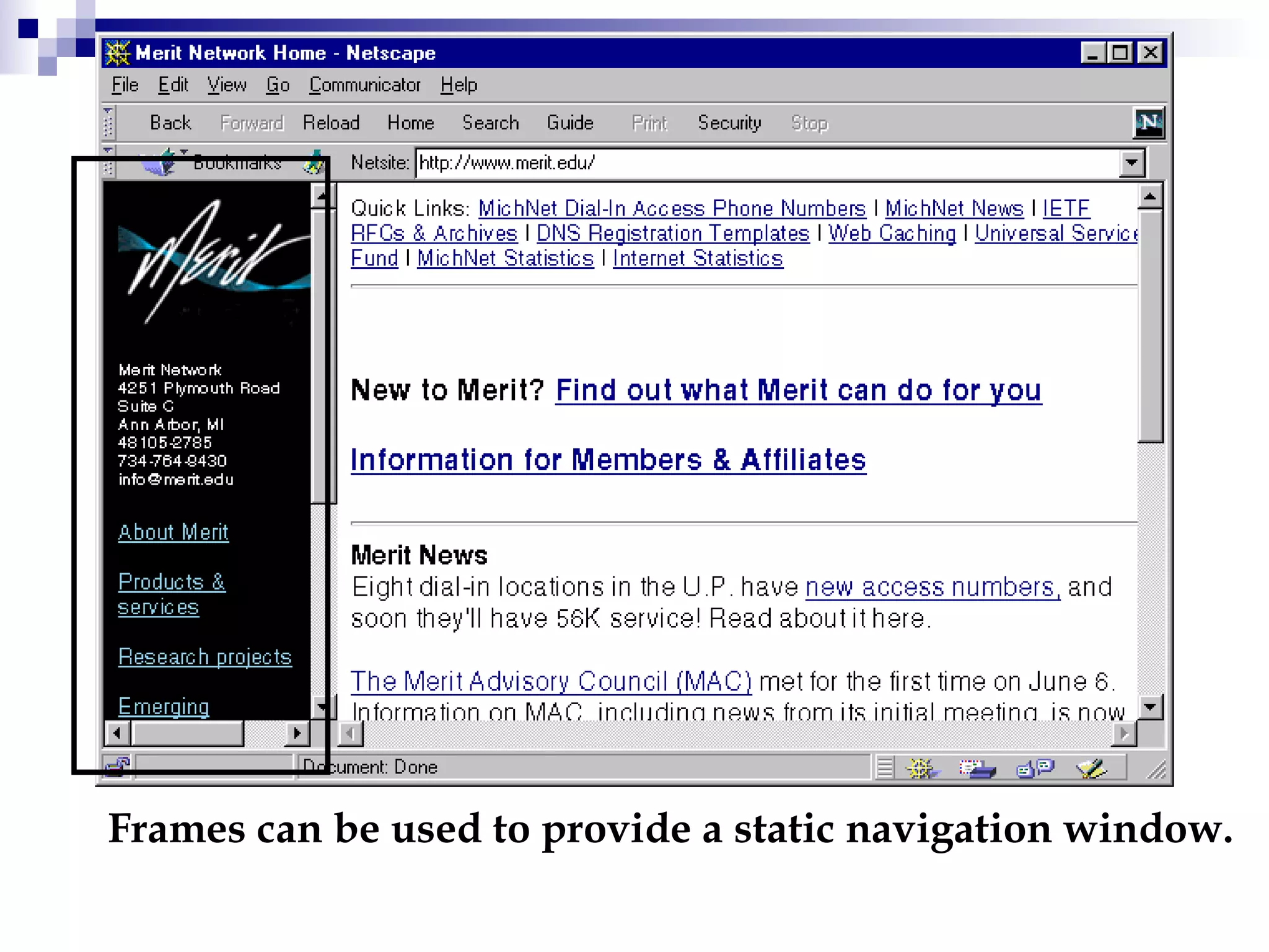 Frames can be used to provide a static navigation window. 