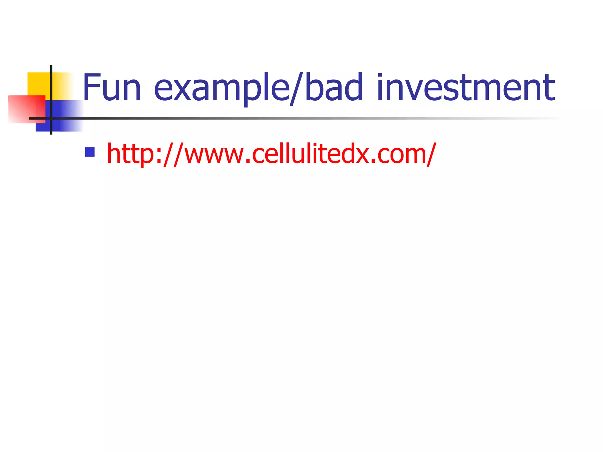 Fun example/bad investment http://www.cellulitedx.com/ 