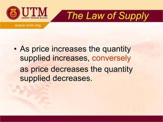 The Law of Supply As price increases the quantity supplied increases,  conversely as price decreases the quantity supplied decreases. 