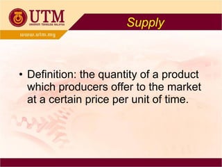 Supply Definition: the quantity of a product which producers offer to the market at a certain price per unit of time. 