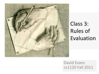 Class 3:
   Rules of
   Evaluation


David Evans
cs1120 Fall 2011
 