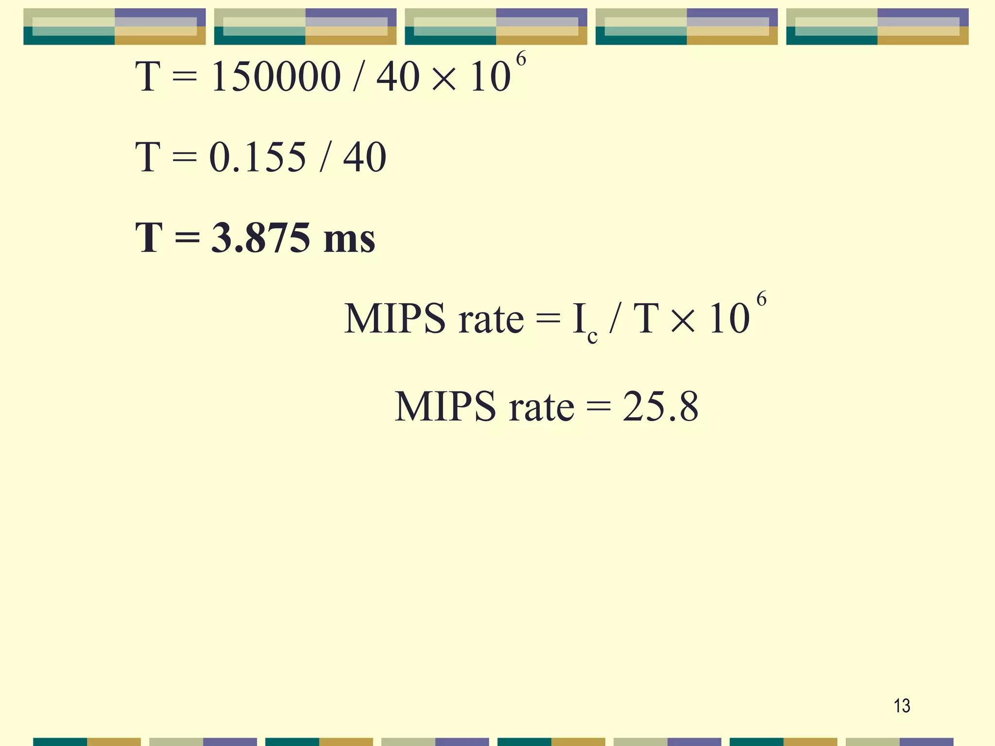 6
T = 150000 / 40 × 10
T = 0.155 / 40
T = 3.875 ms
                                     6
           MIPS rate = Ic / T × 10
                 MIPS rate = 25.8




                                         13
 