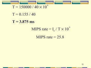 6
T = 150000 / 40 × 10
T = 0.155 / 40
T = 3.875 ms
                                     6
           MIPS rate = Ic / T × 10
                 MIPS rate = 25.8




                                         13
 