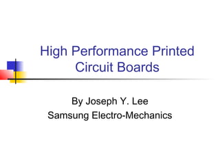 High Performance Printed
     Circuit Boards

     By Joseph Y. Lee
 Samsung Electro-Mechanics
 