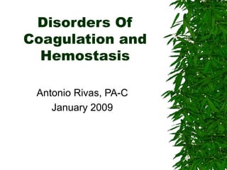 Disorders Of Coagulation and Hemostasis Antonio Rivas, PA-C January 2009 