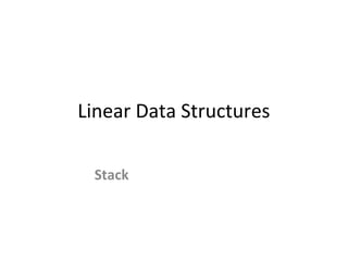 Linear Data Structures

 Stack
 