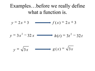 Examples…before we really define
what a function is.
32 xy 32)( xxf
xxy 323
2
ttth 323)(
2
xy 3 xxg 3)(