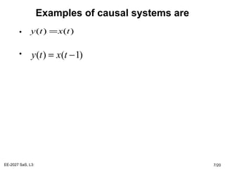 Examples of causal systems are
•
•
EE-2027 SaS, L3: 7/20
( ) ( )y t x t=
( ) ( 1)y t x t= −
 