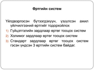 Өртгийн систем
Үйлдвэрлэсэн бүтээгдэхүүн, үзүүлсэн ажил
үйлчилгээний өртгийг тодорхойлох
1) Гүйцэтгэлийн зардлаар өртөг тооцох систем
2) Холимог зардлаар өртөг тооцох систем
3) Стандарт зардлаар өртөг тооцох систем
гэсэн үндсэн 3 өртгийн систем байдаг.

 