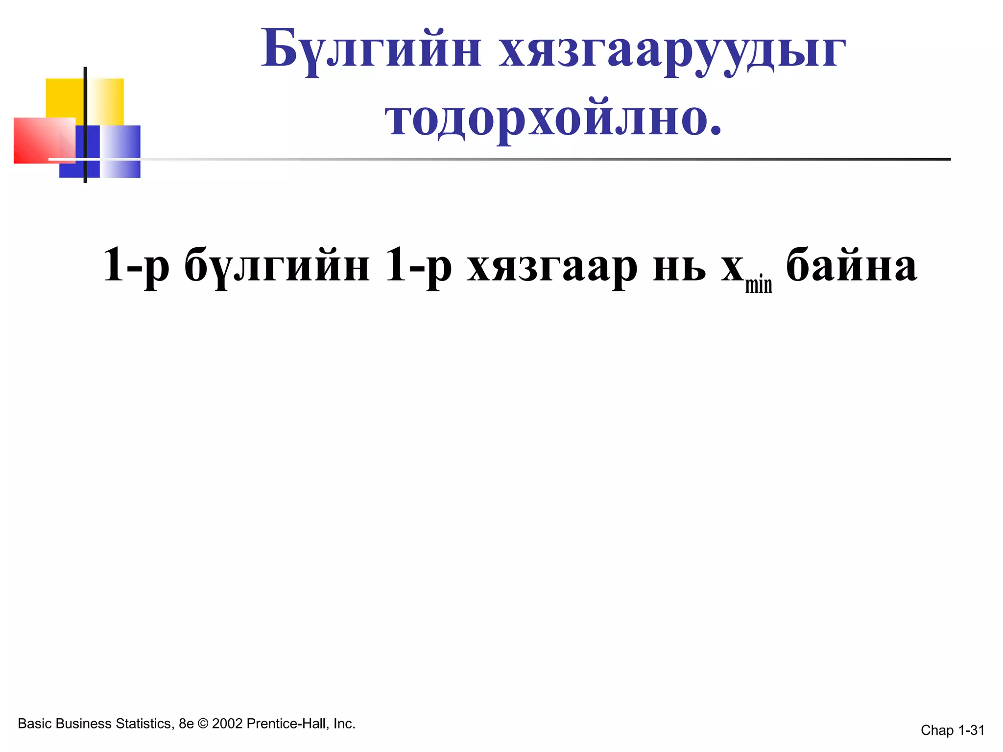 Бүлгийн хязгааруудыг
тодорхойлно.
1-р бүлгийн 1-р хязгаар нь xmin байна

Basic Business Statistics, 8e © 2002 Prentice-Hall, Inc.

Chap 1-31

 