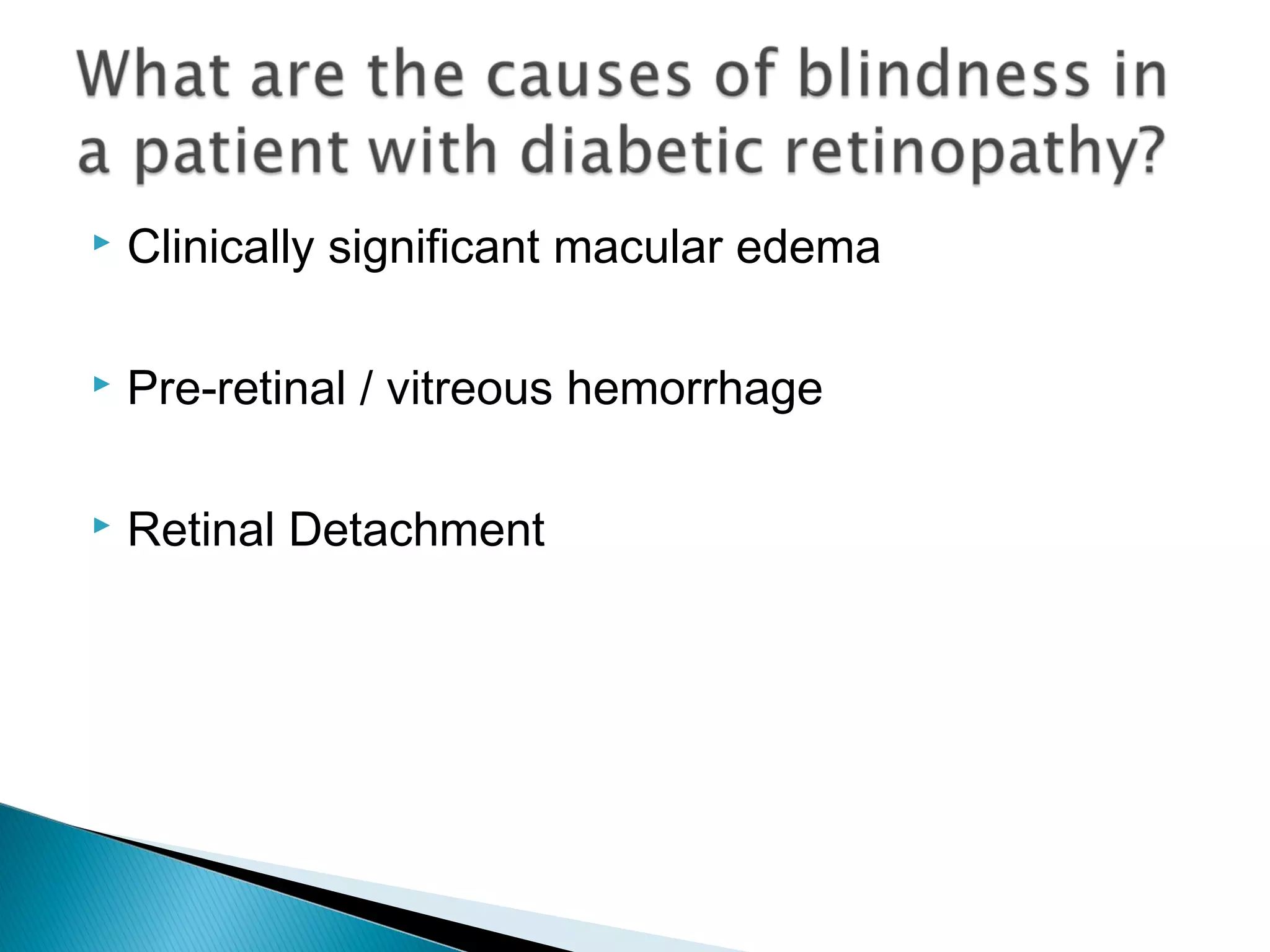  Clinically significant macular edema
 Pre-retinal / vitreous hemorrhage
 Retinal Detachment
 