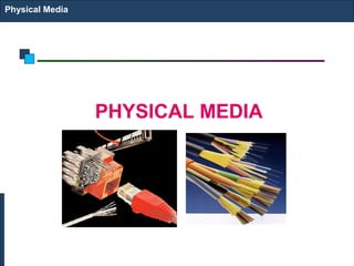 Physical Media 
PHYSICAL MEDIA 
 