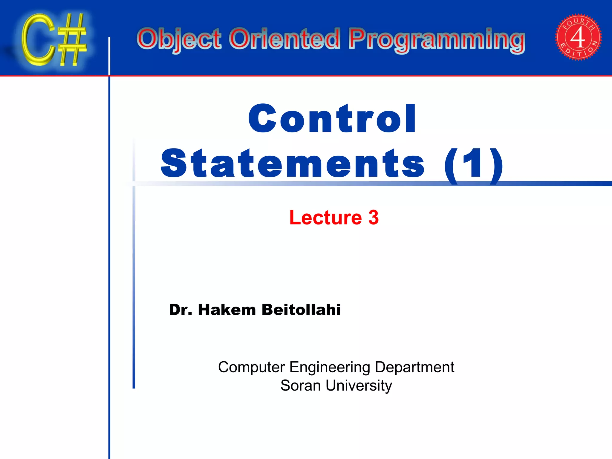 Control 
Statements (1) 
Lecture 3 
Dr. Hakem Beitollahi 
Computer Engineering Department 
Soran University 
 