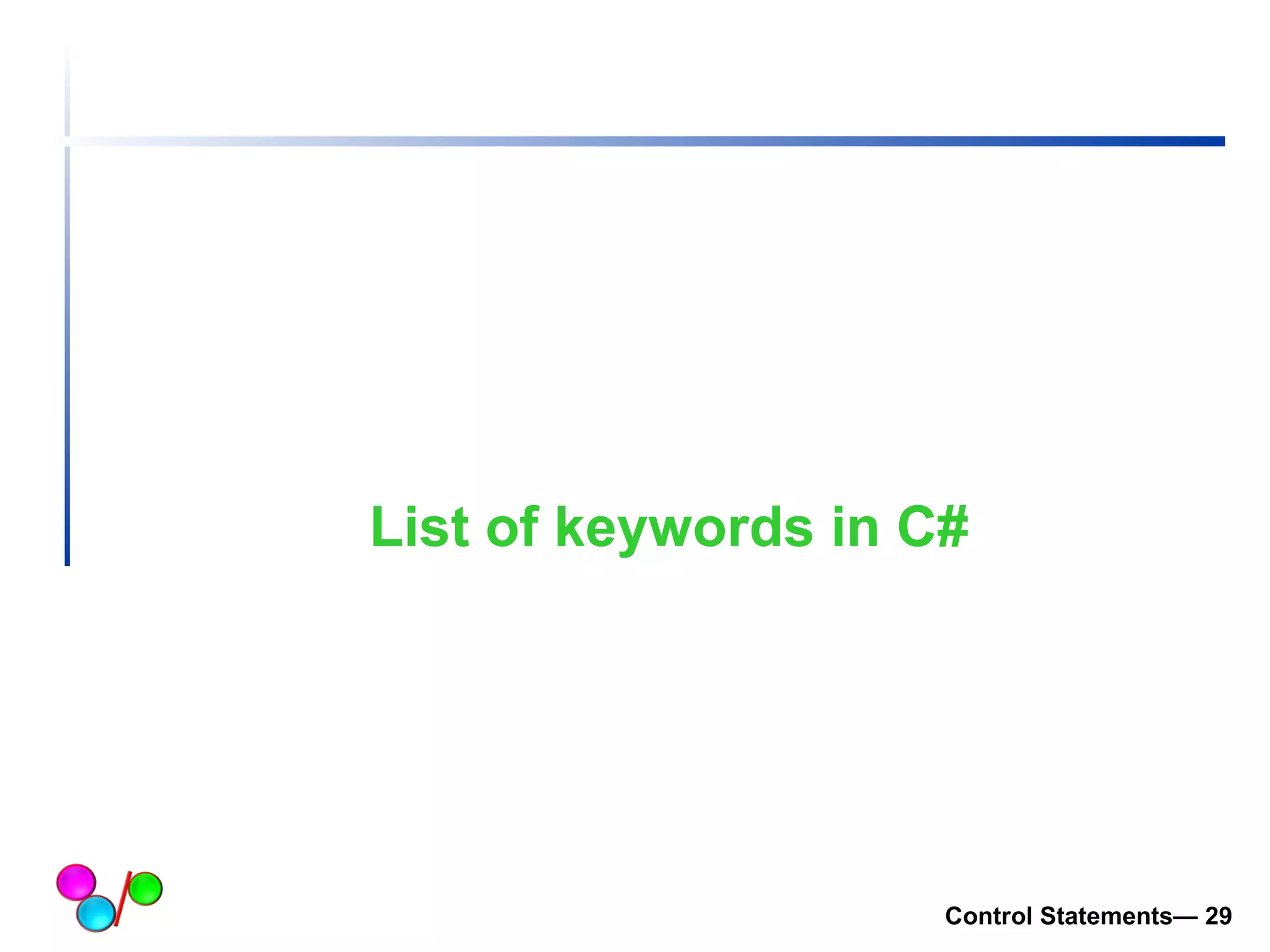 List of keywords in C# 
Control Statements— 29 
 