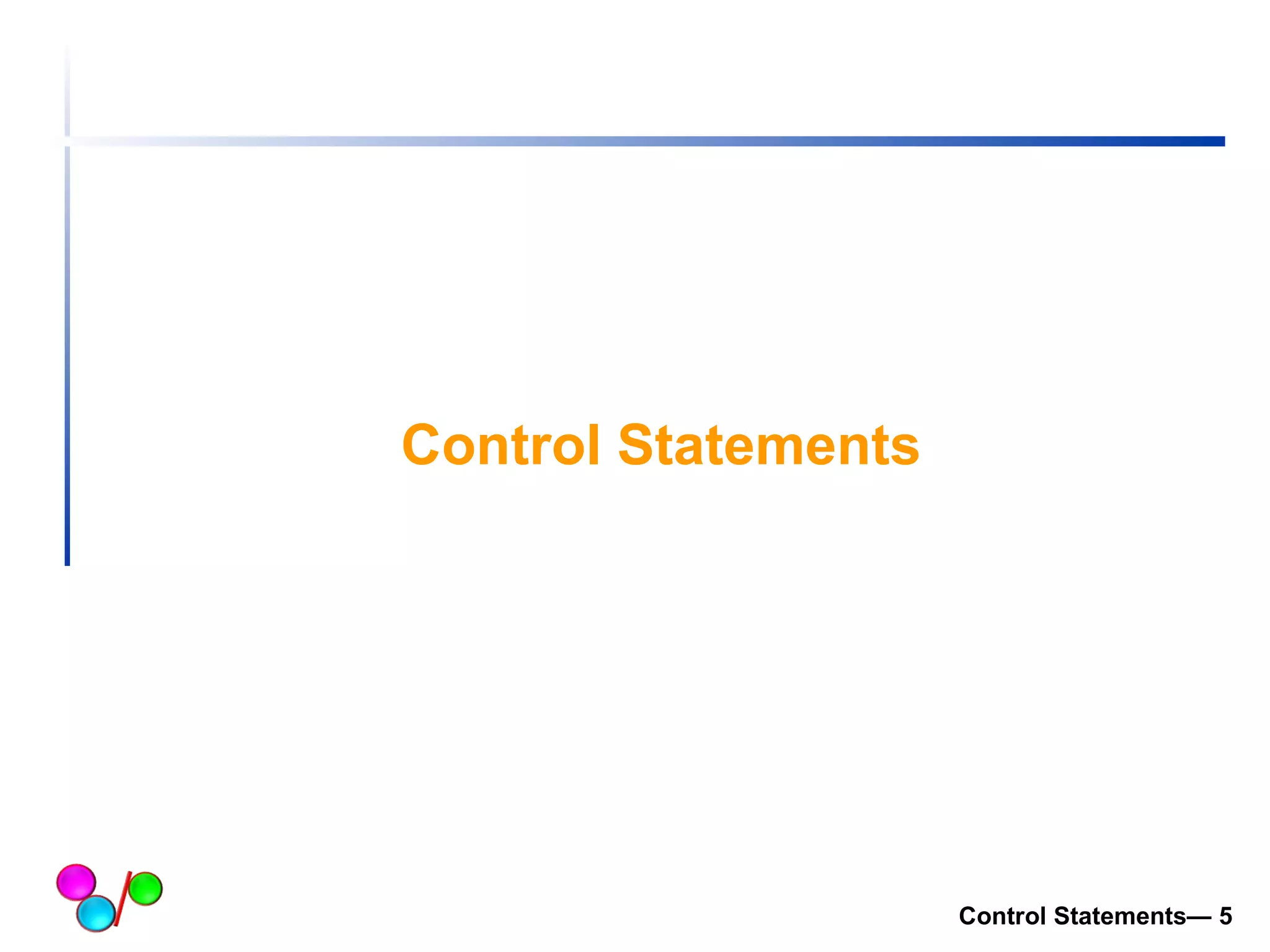 Control Statements 
Control Statements— 5 
 