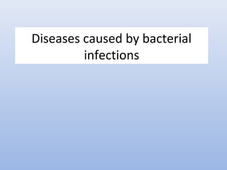 Diseases caused by bacterial 
infections 
 