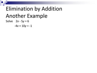 Elimination by Addition 
Another Example 
Solve 2x - 5y = 6 
-4x + 10y = -1 
 