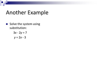 Another Example 
 Solve the system using 
substitution: 
3x - 2y = 7 
y = 2x - 3 
 